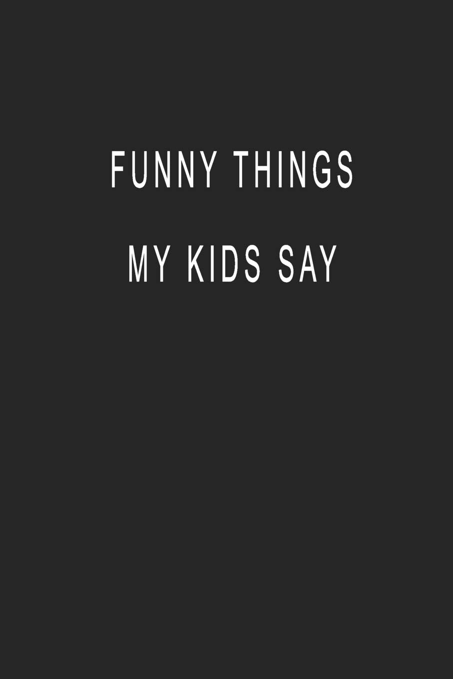 Funny Things My Kids Say: Blank Lined Journal Notebook (6 x9 inches) - 110 Pages Essays & Short Stories