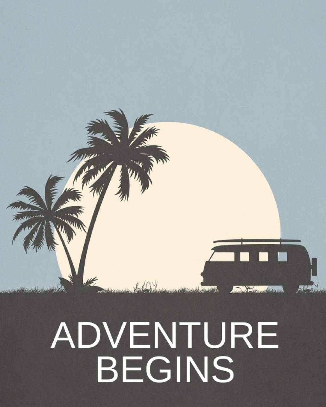 Adventure Begins: Trip Planner & Travel Journal Notebook To Plan Your Next Vacation In Detail Including Itinerary, Checklists, Calendar, Flight, Hotels & more Travel Guides