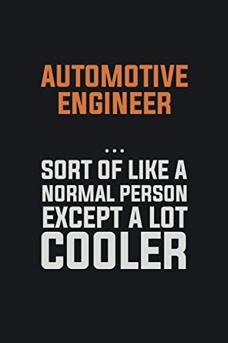 automotive engineer, Sort Of Like A Normal Person Except A Lot Cooler: Inspirational life quote blank lined Notebook 6x9 matte finish Books