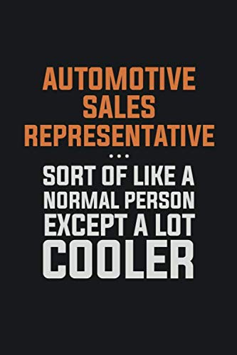 Automotive Sales Representative, Sort Of Like A Normal Person Except A Lot Cooler: Inspirational life quote blank lined Notebook 6x9 matte finish Books