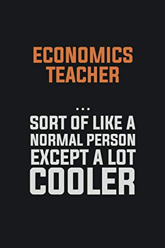 economics teacher, Sort Of Like A Normal Person Except A Lot Cooler: Inspirational life quote blank lined Notebook 6x9 matte finish Books