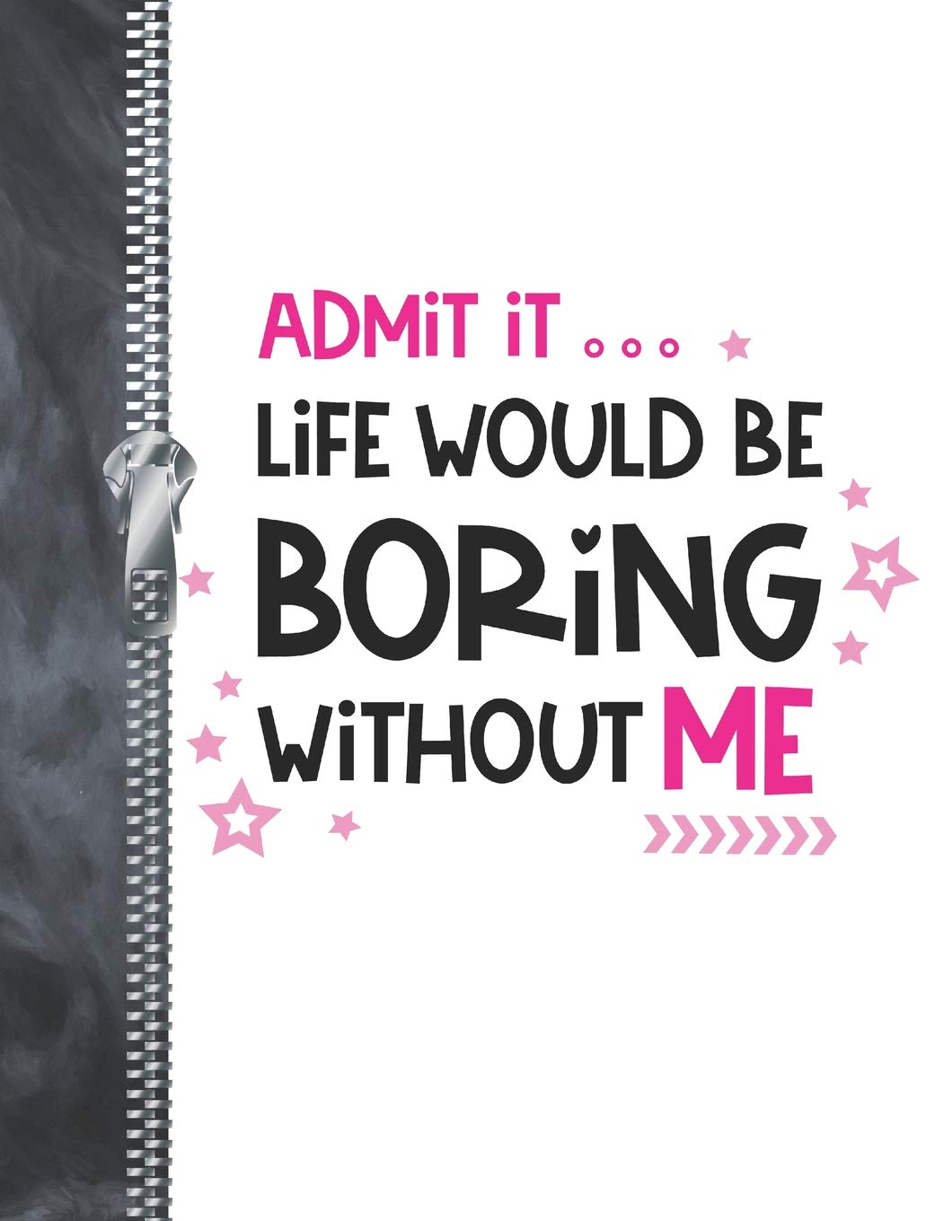 Admit It Life Would Be Boring With Out Me: Funny Quote College Ruled Composition Writing Notebook Learning & Reference