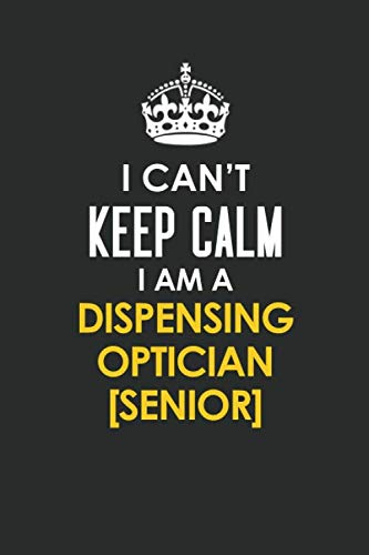I Can't Keep Calm I Am a Dispensing Optician : Inspirational life quote blank lined Notebook 6x9 matte finish Books