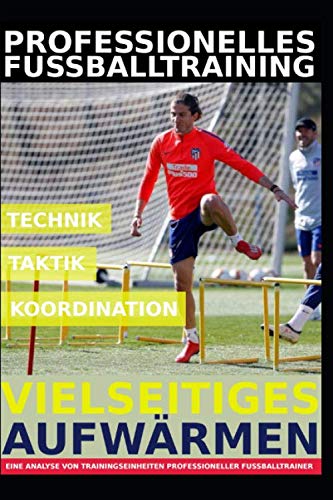Professionelles Fußballtraining – Vielseitiges Aufwärmen: 35 Trainingsformen für ein professionelles Aufwärmen im Fußballtraining Leisure & Fun