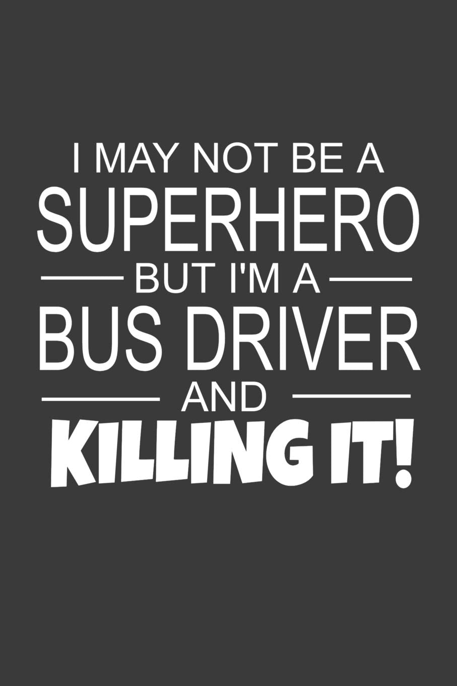 I May Not Be A Superhero But I'm A Bus Driver And Killing It: Inspirational Blank Lined Small Journal Notebook, A Gift To Show Appreciation For School and Public Bus Drivers Business, Finance & Career