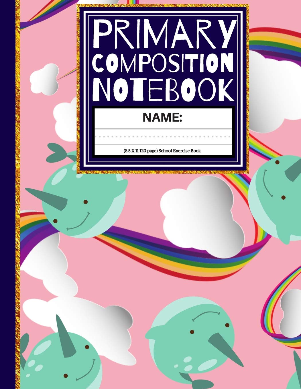 Primary Composition Notebook: Cute Narwhal & Rainbow K-2, Kindergarten Composition Book / Dashed Midline And Picture Space School Exercise Book (Story Paper Journal) 1st, & 2nd Grades Books
