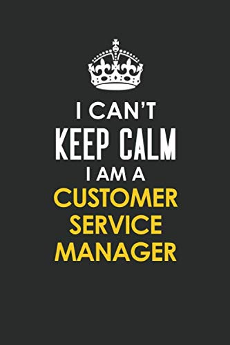 I Can't Keep Calm I Am a Customer Service Manager: Inspirational life quote blank lined Notebook 6x9 matte finish Books