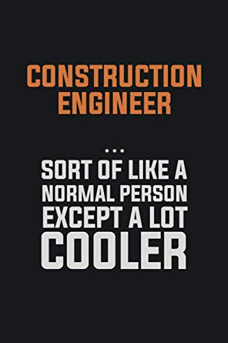 Construction Engineer, Sort Of Like A Normal Person Except A Lot Cooler: Inspirational life quote blank lined Notebook 6x9 matte finish Books
