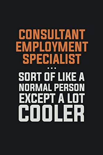 Consultant Employment Specialist, Sort Of Like A Normal Person Except A Lot Cooler: Inspirational life quote blank lined Notebook 6x9 matte finish Books