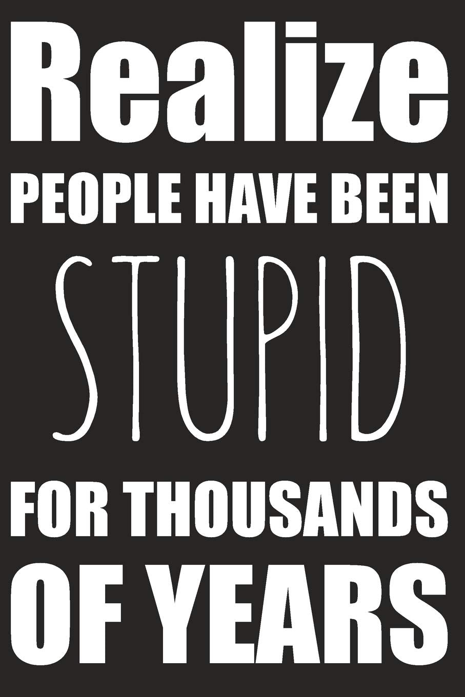 Realize People Have Been Stupid For Thousands Of Years: Blank Journal With Cream College Ruled Lined Paper Memories