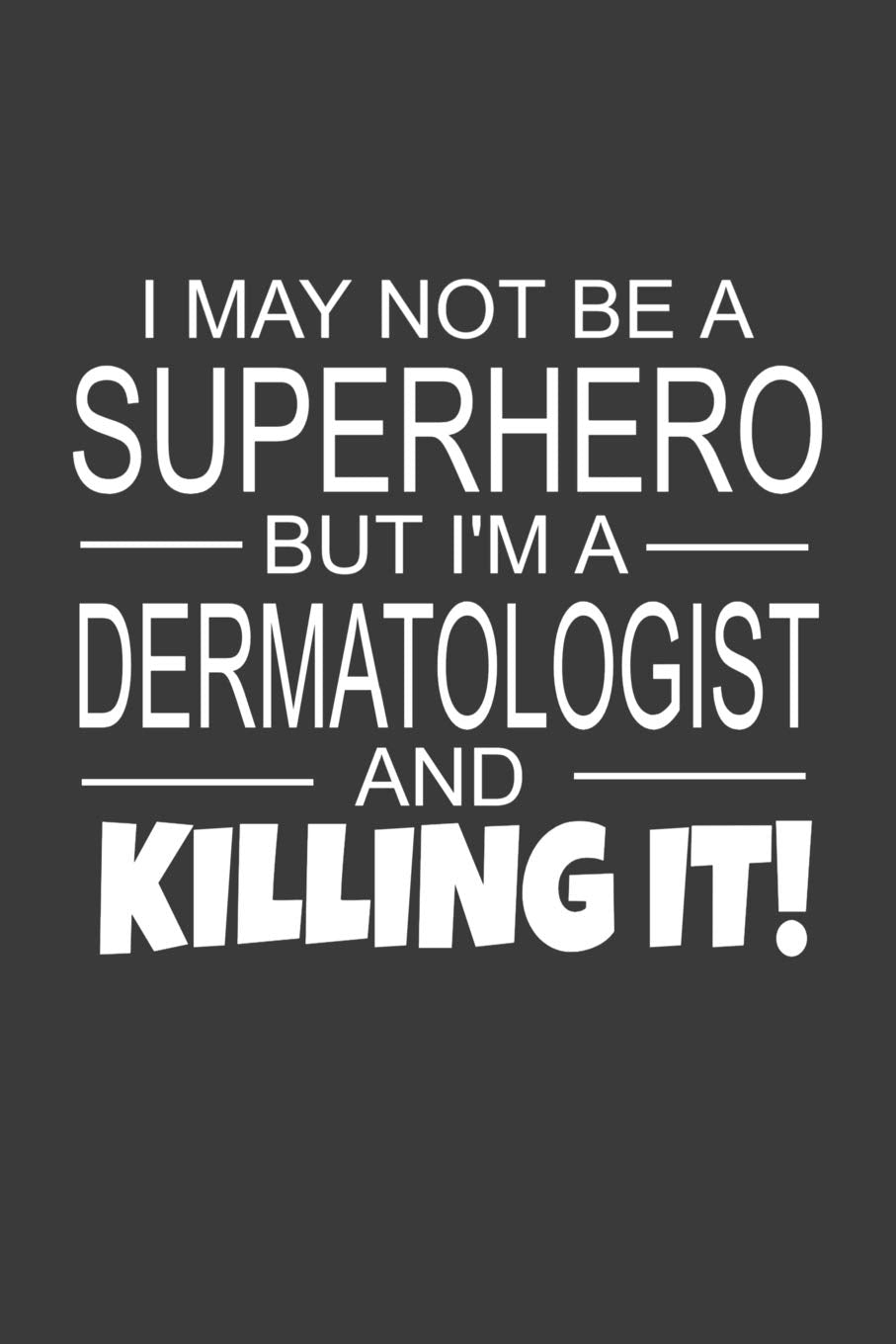 I May Not Be A Superhero But I'm A Dermatologist And Killing It: Inspirational Blank Lined Small Journal Notebook, A Gift For Dermatologists As Appreciation With Funny Quote Medicine