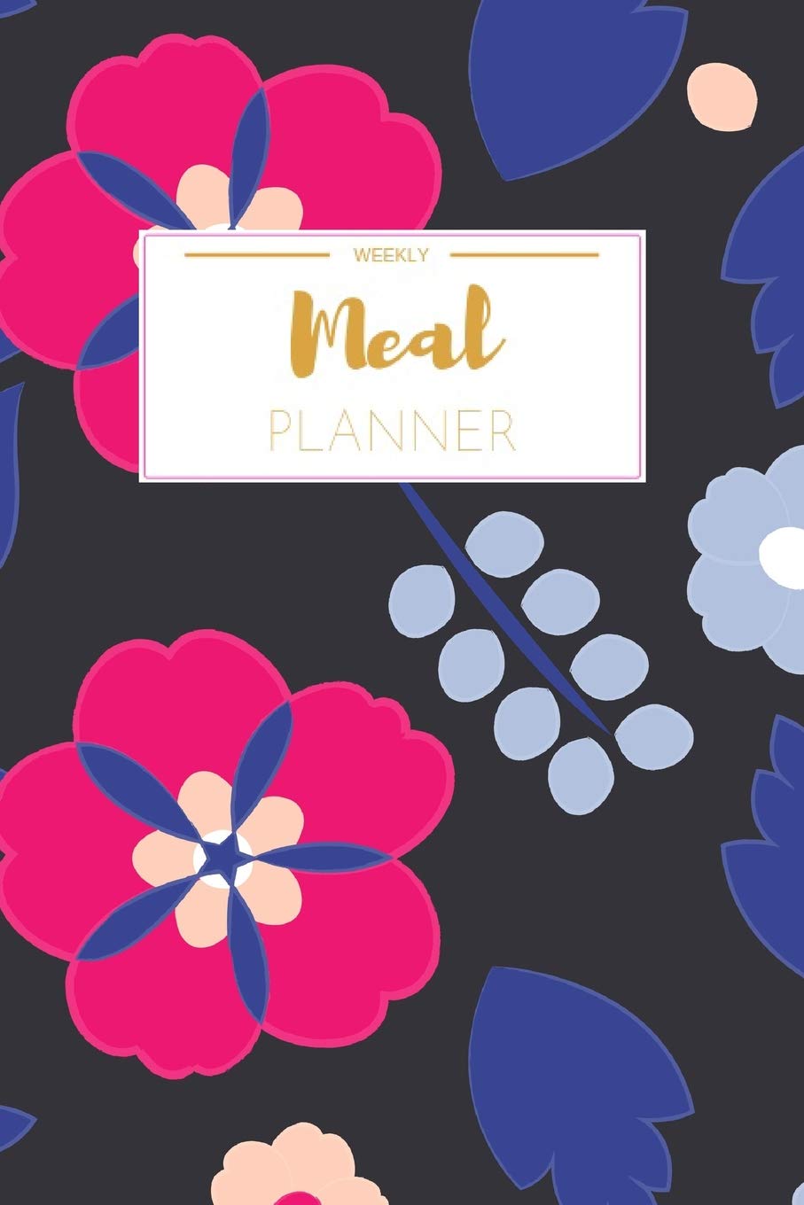 Weekly Meal Planner: Weekly Meal Planner And Grocery List Beautiful Colorful Florals | (52 Week Food Planner / Diary / Log / Journal / Calendar) | Meal Prep And Planning Grocery List Books