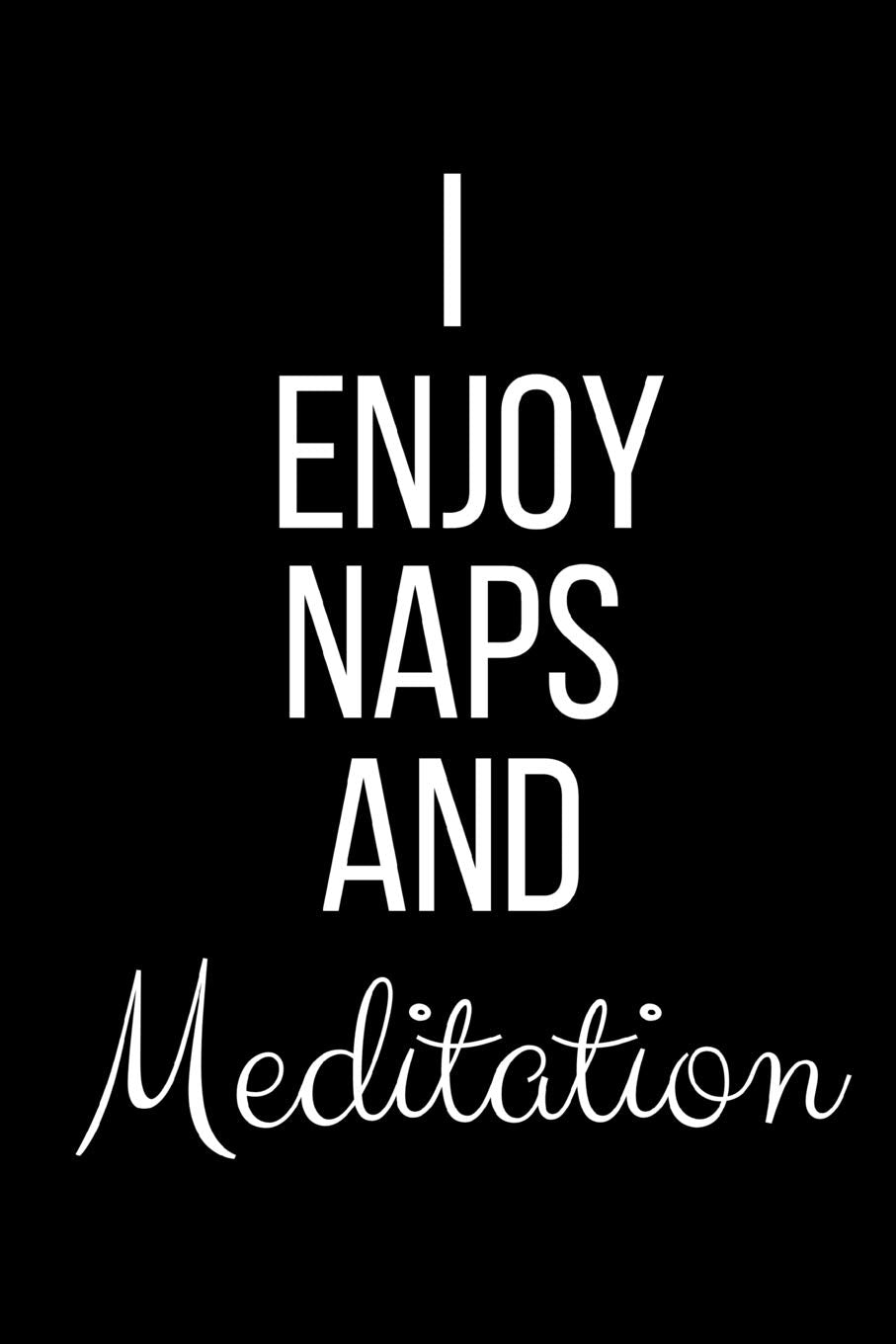 I Enjoy Naps And Meditation: Funny Slogan-Blank Lined Journal-120 Pages 6 x 9 book
