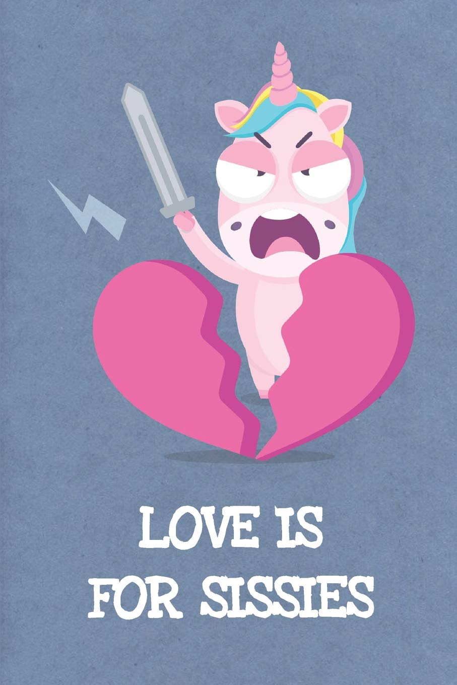 Love Is For Sissies: Funny Unicorn Gag Journal Notebooks That Are Great For Birthday, Anniversary, Christmas, Graduation Gifts for Girls, Women, Men and Boys book