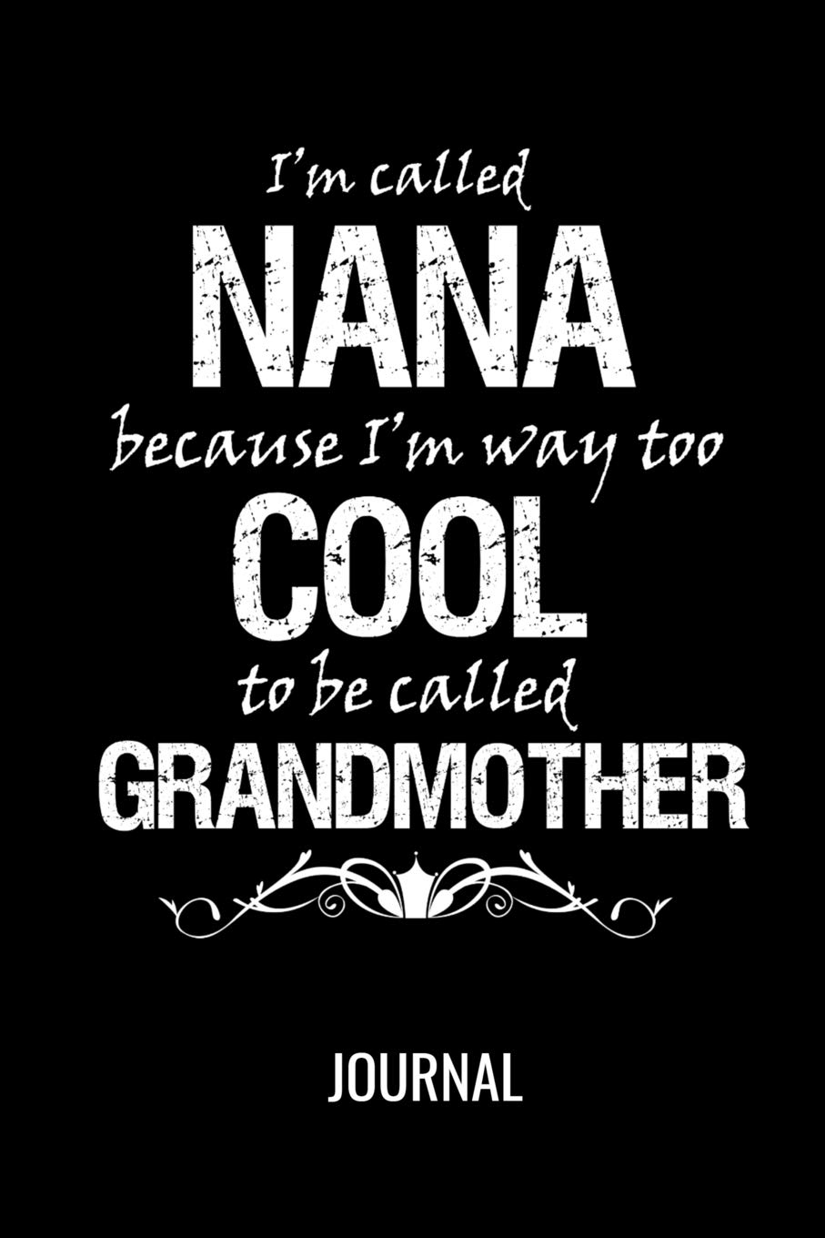 I'm Called Nana because I'm Way too Cool To be Called Grandmother Journal: Funny Family Blank Lined Notebook Gift For Grandma Parents & Children
