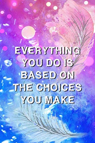 Everything you do is based on the choices you make: Notebook, Blank Lined Page, 6x9 Inches, 100 Pages Lifestyle