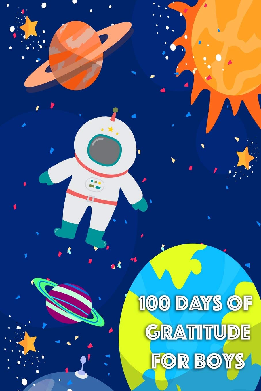 100 DAYS OF GRATITUDE FOR BOYS: 5 Minute Outer Space Astronaut Motivational Journal for Boys and Girls Lifestyle