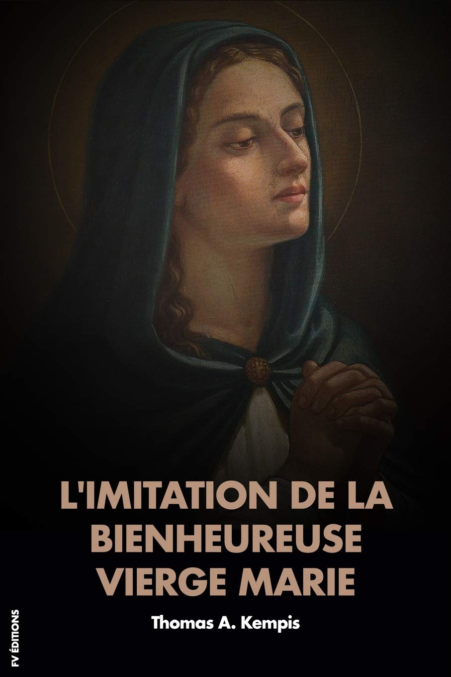 L'imitation de la Bienheureuse Vierge Marie: Traduction rythmique d'après l'original de Thomas A Kempis avec HOMÉLIE et Méditations après chaque chapitre Religion & Esotericism