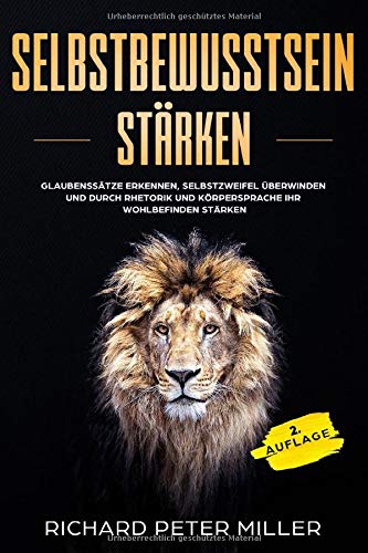Selbstbewusstsein stärken: Glaubenssätze erkennen, Selbstzweifel überwinden und durch Rhetorik und Körpersprache ihr Wohlbefinden stärken Lifestyle