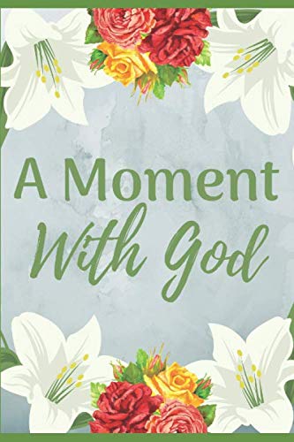 A Moment With God: Journal for Religious Christians and People Believers in God to Practice Your Faith Prayers and Faith with Floral Design Books