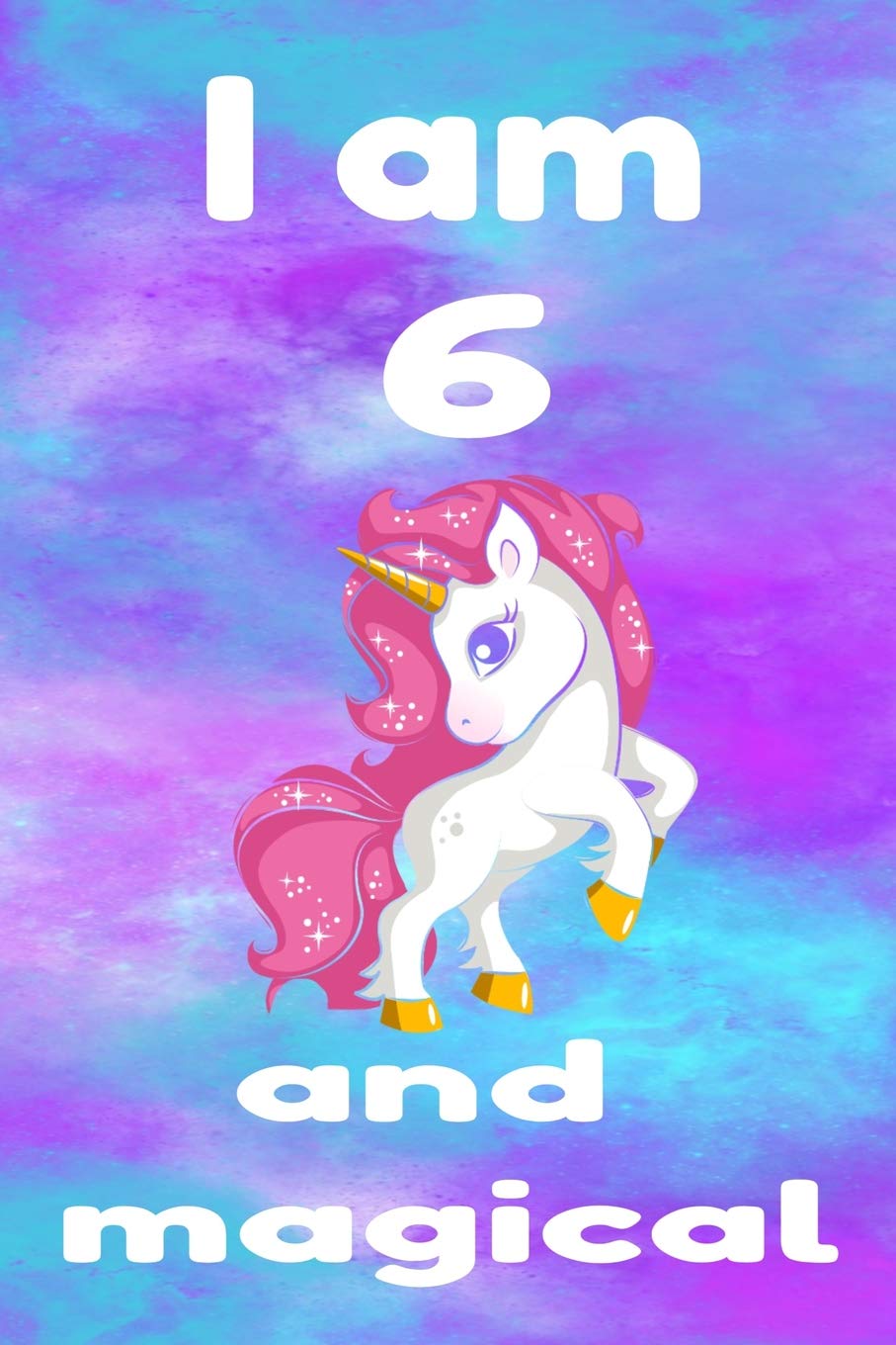I AM 6 AND MAGICAL: Girls Birthday Unicorn Composition Journal Notebook Gift Books