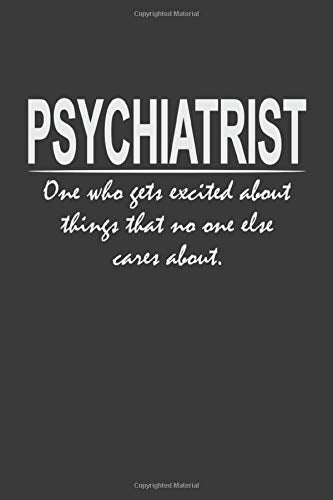 Psychiatrist - one who gets excited about things that no one else cares about: 6x9" Notebook, 120 Pages, Perfect for Note and Journal, Great Gift for Psychiatrist Medicine