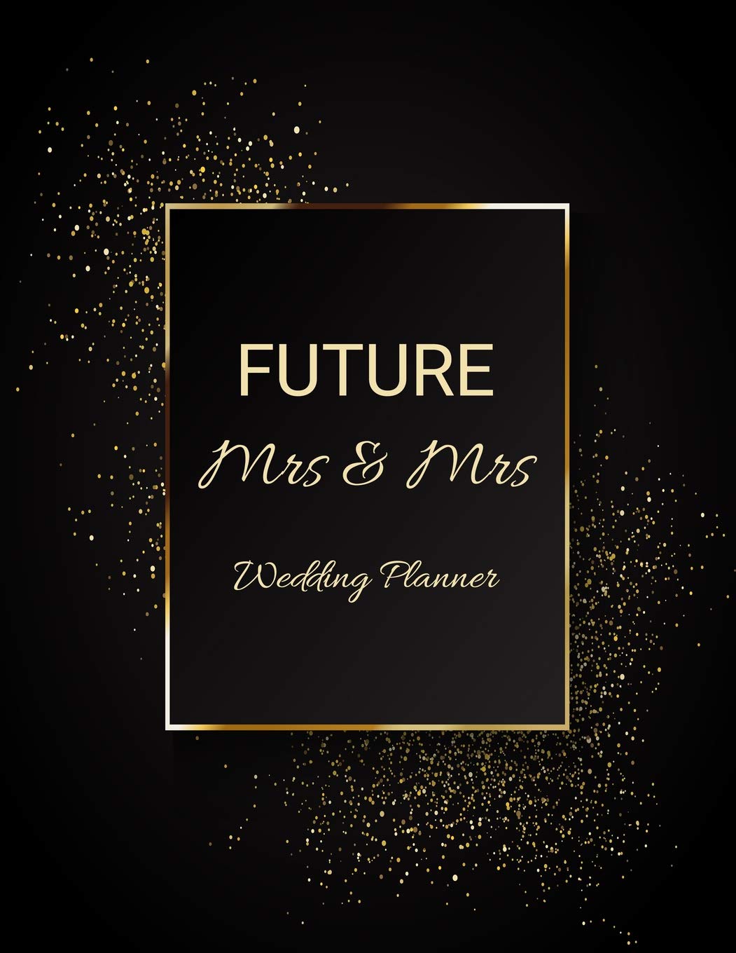 FUTURE Mrs & Mrs Wedding Planner: Ultimate Lesbian Wedding Organizer For Gay Women - Budget, Timeline, Checklists, Guest List, Table Seating & MORE! v12 Social Sciences