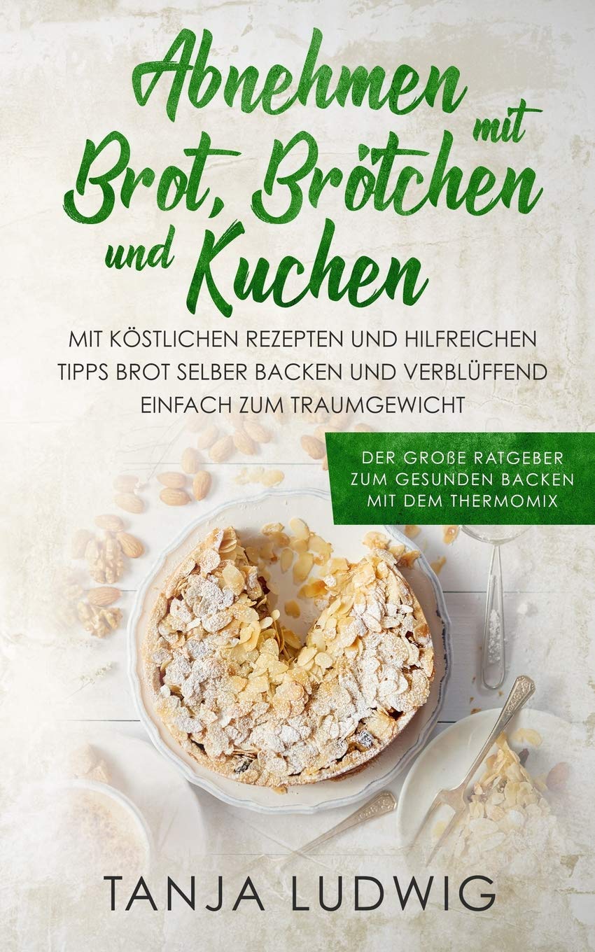 Abnehmen mit Brot, Brötchen und Kuchen: Der große Ratgeber zum gesunden Backen mit dem Thermomix. Mit köstlichen Rezepten & hilfreichen Tipps Brot selber backen & verblüffend einfach zum Traumgewicht Manga