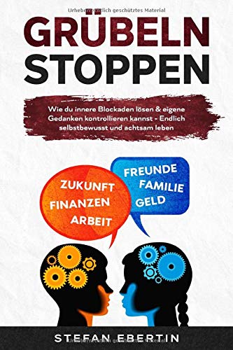 Grübeln stoppen: Wie du innere Blockaden lösen & eigene Gedanken kontrollieren kannst- Endlich selbstbewusst und achtsam leben Health, Nutrition & Fitness