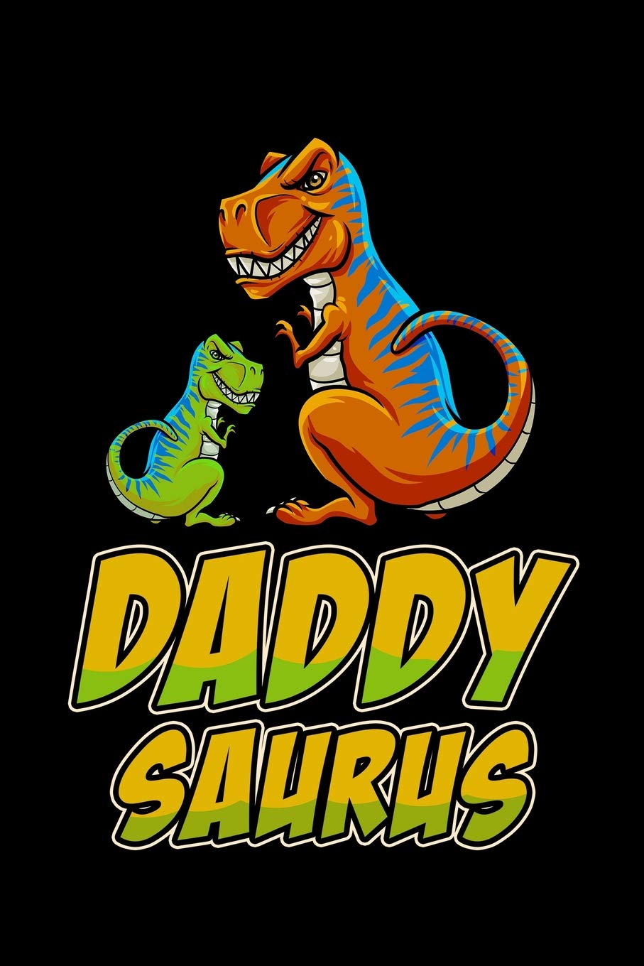 Daddy Saurus: Funny Dad Birthday & Father's Day Gift "Daddysaurus" Dinosaur Notebook / Journal 6x9 With 120 Blank Ruled Pages Parents & Children
