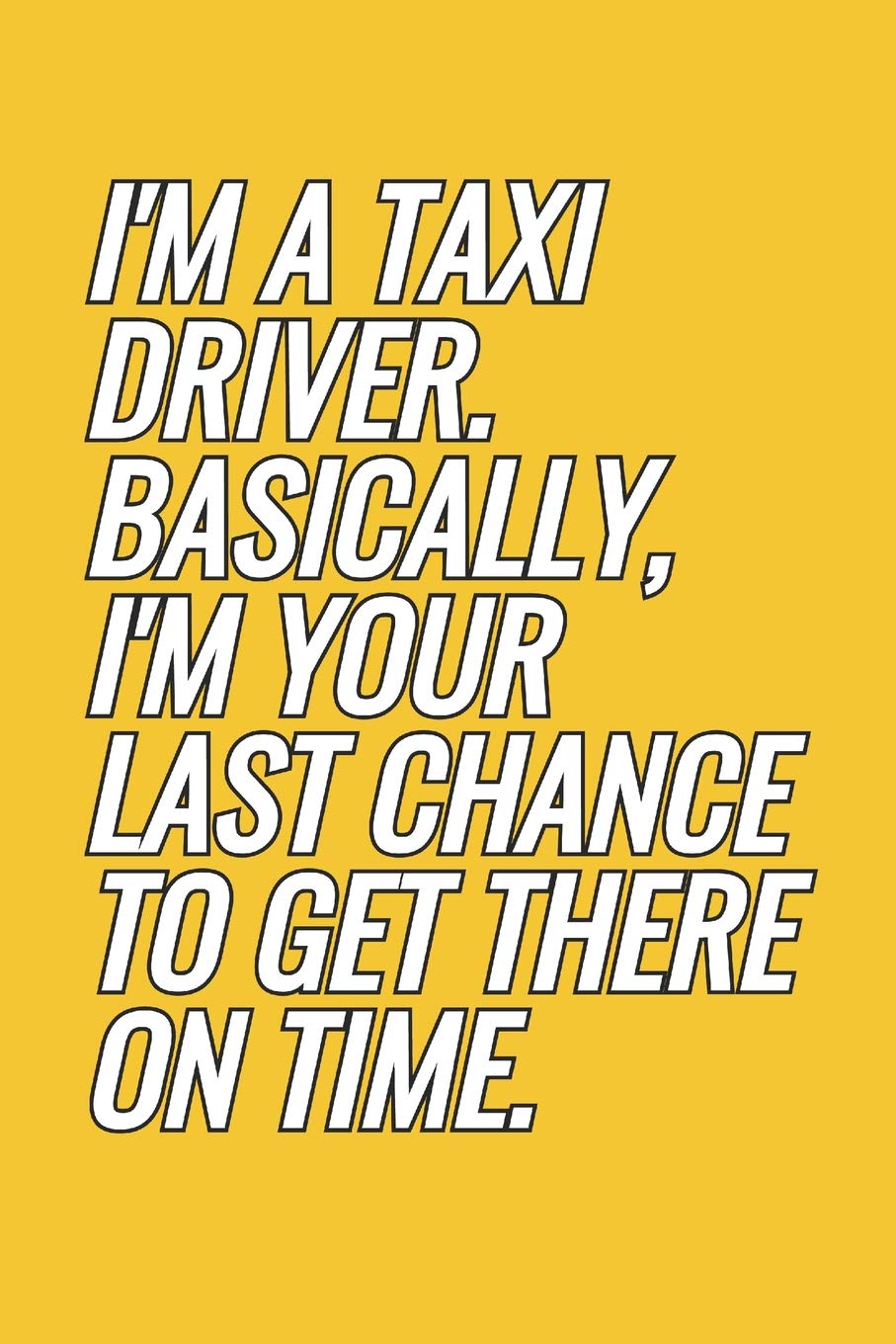 I'm A Taxi Driver. Basically, I'm Your Last Chance To Get There On Time: Blank Lined Notebook Business & Technology