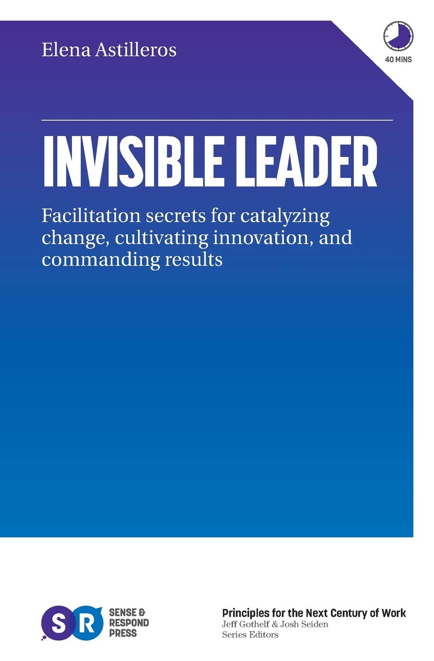 Invisible Leader: Facilitation secrets for catalyzing change, cultivating, innovation, and commanding results Business, Finance & Career