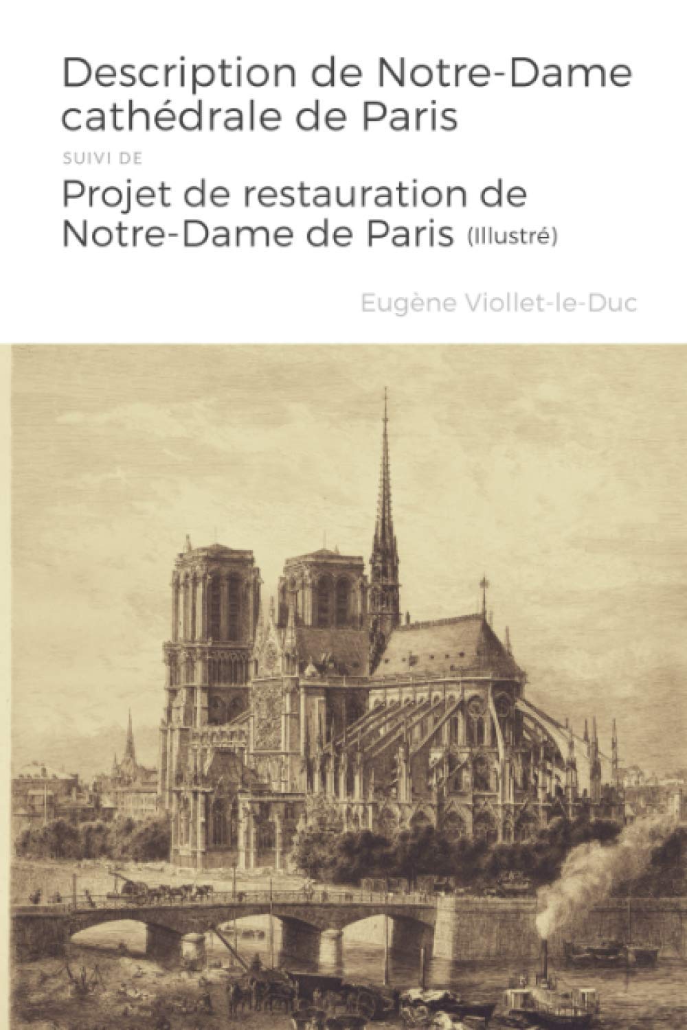 Description de Notre-Dame cathédrale de Paris, suivi de projet de restauration de Notre-Dame de Paris, par Viollet-le-Duc (Illustré) Architecture