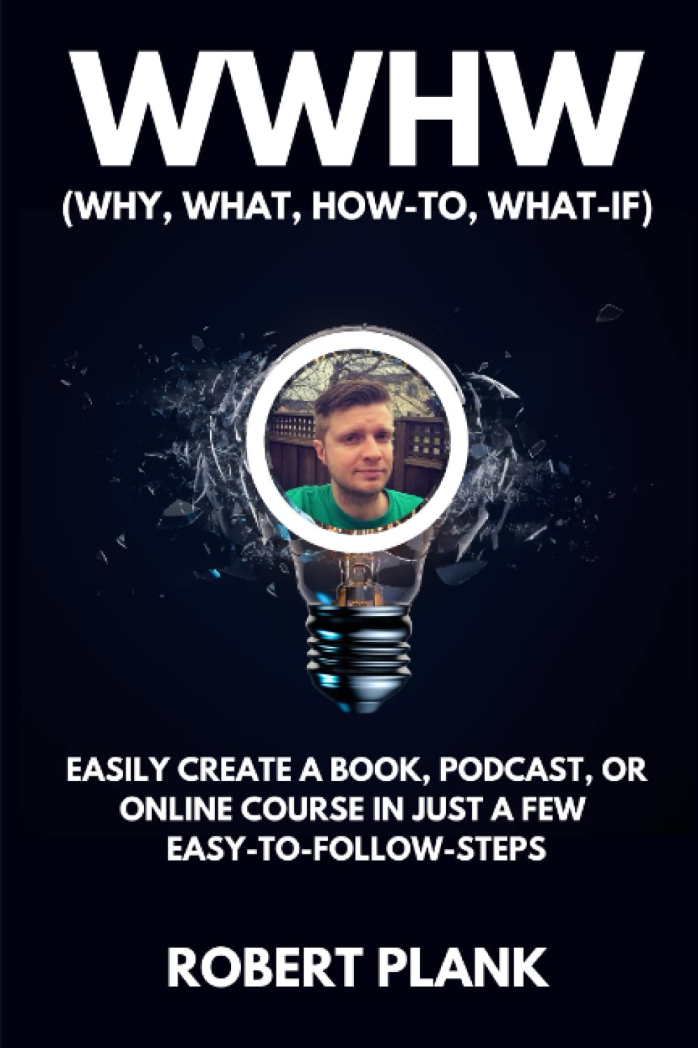 WWHW, Why, What, How-To, What-If: Easily Create a Book, Podcast, or Online Course In Just a Few Easy-to-Follow Steps Business, Finance & Career