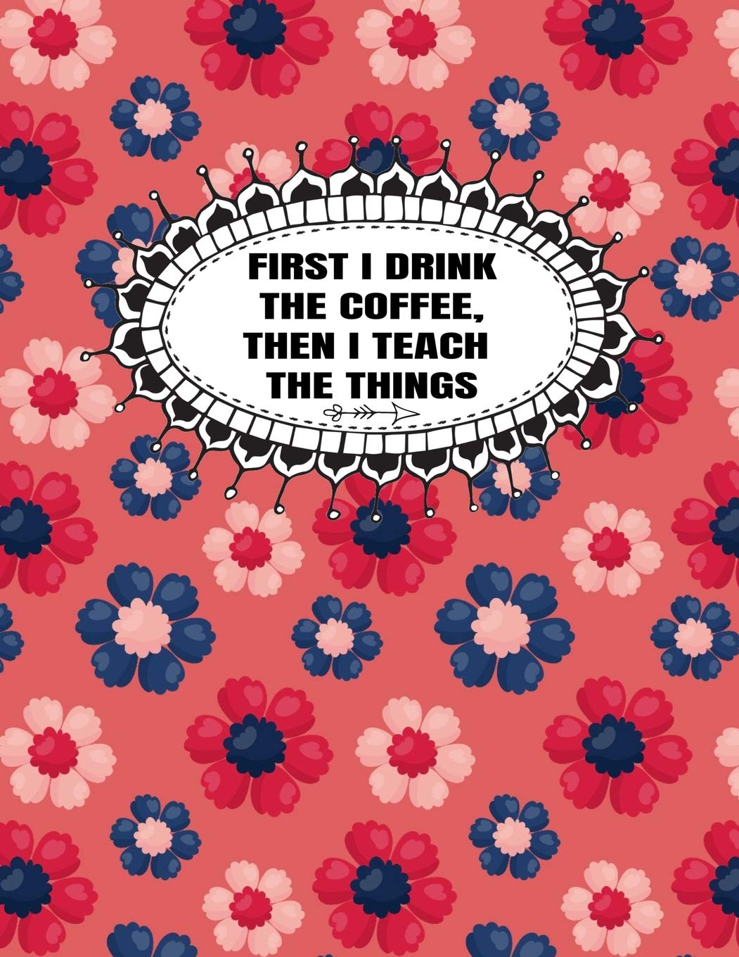 First I Drink The Coffee, Then I Teach The Things: Homeschool Curriculum Planner| Daily, Weekly, Monthly Year Planner| Undated Study Guides