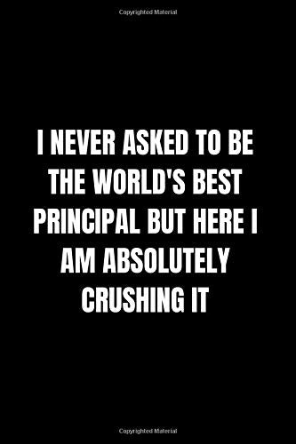 I never asked to be the World's Best Principal: Notebook, Journal, Diary | 110 Pages, 6x9, Cover Glossy | Gifts for Principal Mathematics