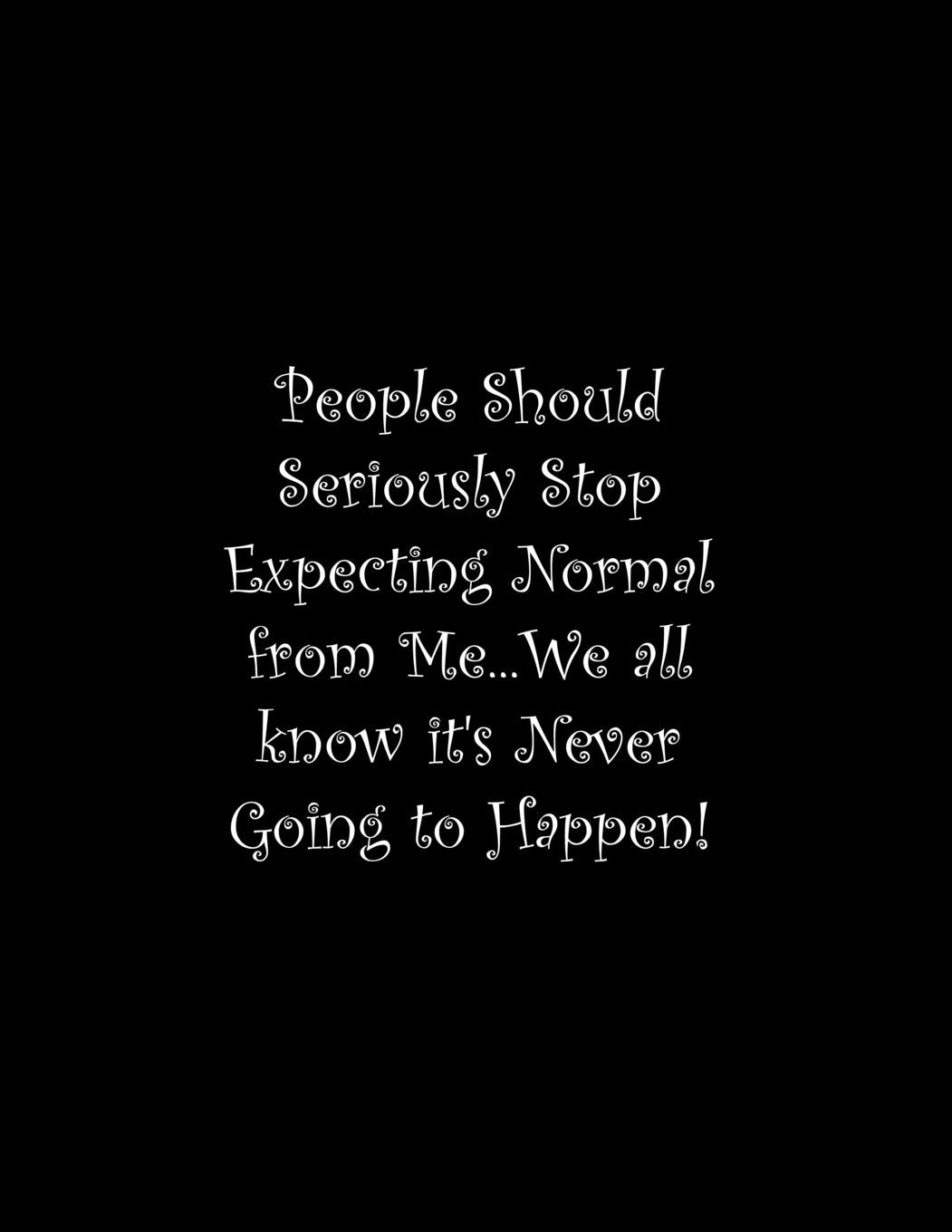 People Should Seriously Stop Expecting Normal from Me...We all know it's Never Going to Happen!: Line Notebook Handwriting Practice Paper Workbook Parents & Children