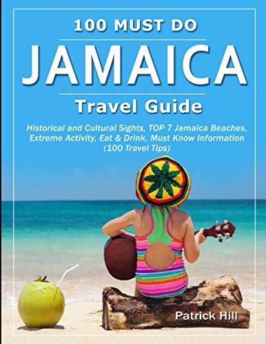 JAMAICA Travel Guide: Historical and Cultural Sights, TOP 7 Jamaica Beaches, Extreme Activity, Eat & Drink, Must Know Information (100 Travel Tips) Travel