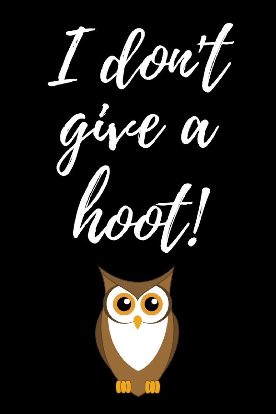 I Don't Give A Hoot!: Funny Notebook / Journal / Diary / Notepad, Gift For Owl Lover (Lined, 6" x 9") Mathematics
