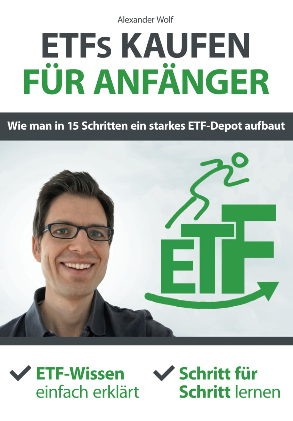 ETFs kaufen für Anfänger - Wie man in 15 Schritten ein starkes ETF-Depot aufbaut: ETF-Wissen einfach erklärt - Schritt für Schritt lernen Business & Technology