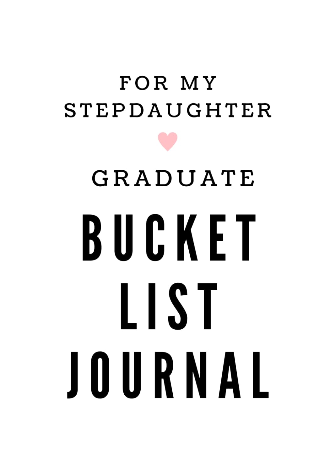 For My Stepdaughter Graduate Bucket List Journal: Stepdaughter Graduation Gift, Paperback Graduate Journal 6x9 inches, 200 Lined Pages, Unique Graduation Gift for Her Business, Finance & Career