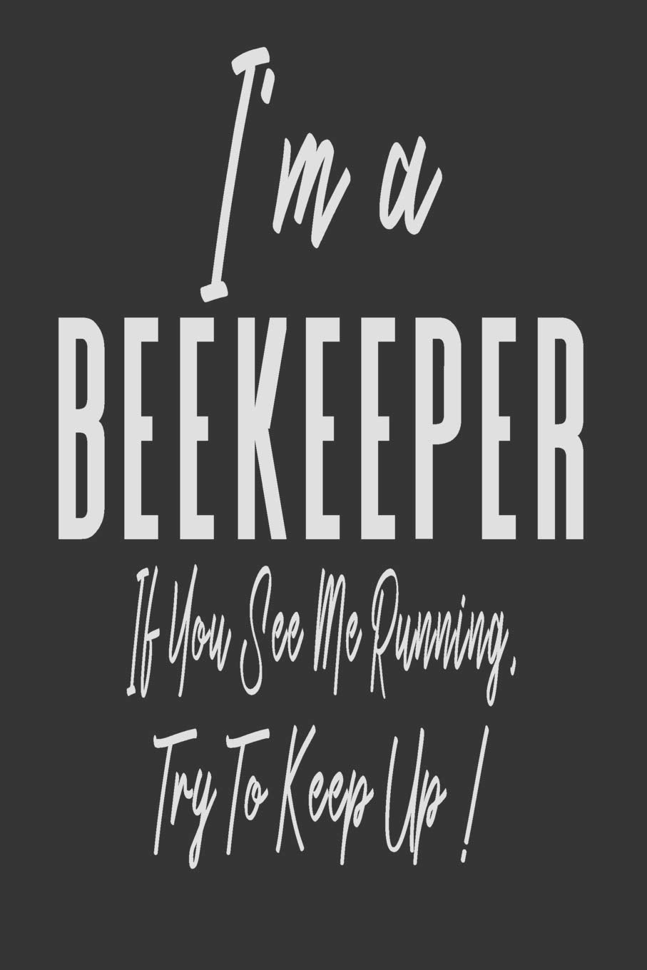 I'm A Beekeeper If You See Me Running, Try To Keep Up!: Beehive Notebook Journal Books