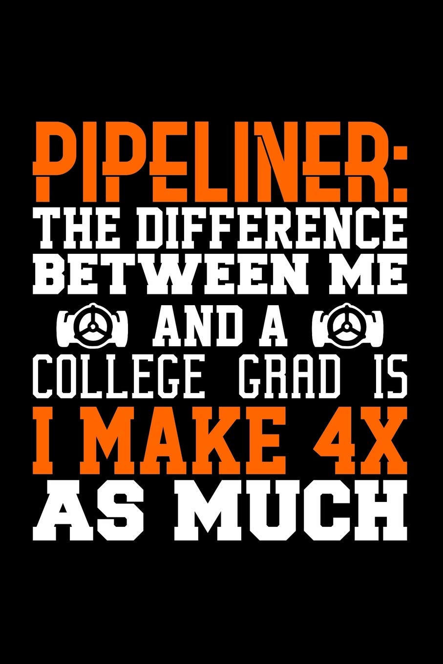Pipeliner: The Difference Between Me and a College Grad is I Make 4x as Much: Blank Lined Journal Business, Finance & Career