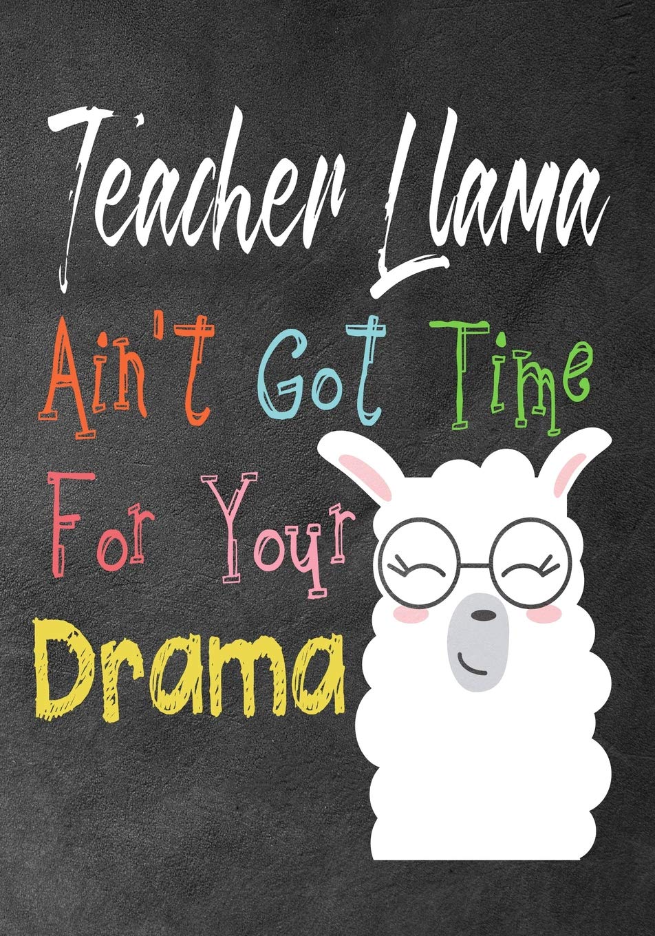 Teacher Llama ain't got time for your drama: Perfect Year End Graduation or Thank You Gift for Teachers,Teacher Appreciation Gift,Gift for all ... your best favorite teacher(Thank you gift) Media & Communication