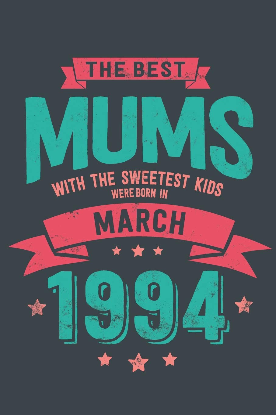 The Best Mums with the Sweetest Kids: were Born in March 1994 geboren - Awesome GIft Notebook | | 6x9 Inch | 100 Blank Pages Books