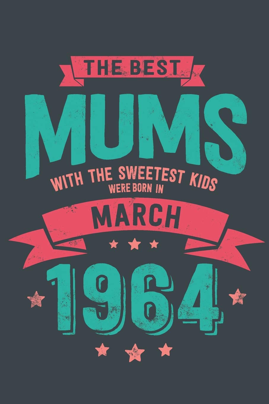 The Best Mums with the Sweetest Kids: were Born in March 1964 geboren - Awesome GIft Notebook | | 6x9 Inch | 100 Blank Pages Books