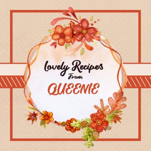 Lovely Recipes From Queenie: Blank Cookbook - Make Her Smile With This Fun Personalized Empty Recipe Book With 120 Recipe Pages - Queenie Gift for Birthday, Mothers Day, Christmas, or Other Holidays Cooking & Enjoying
