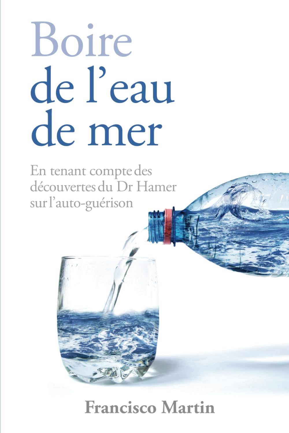 Boire de l'eau de mer: En tenant compte des découvertes du Dr Hamer sur l'auto-guérison (Sea water) Health, Nutrition & Fitness
