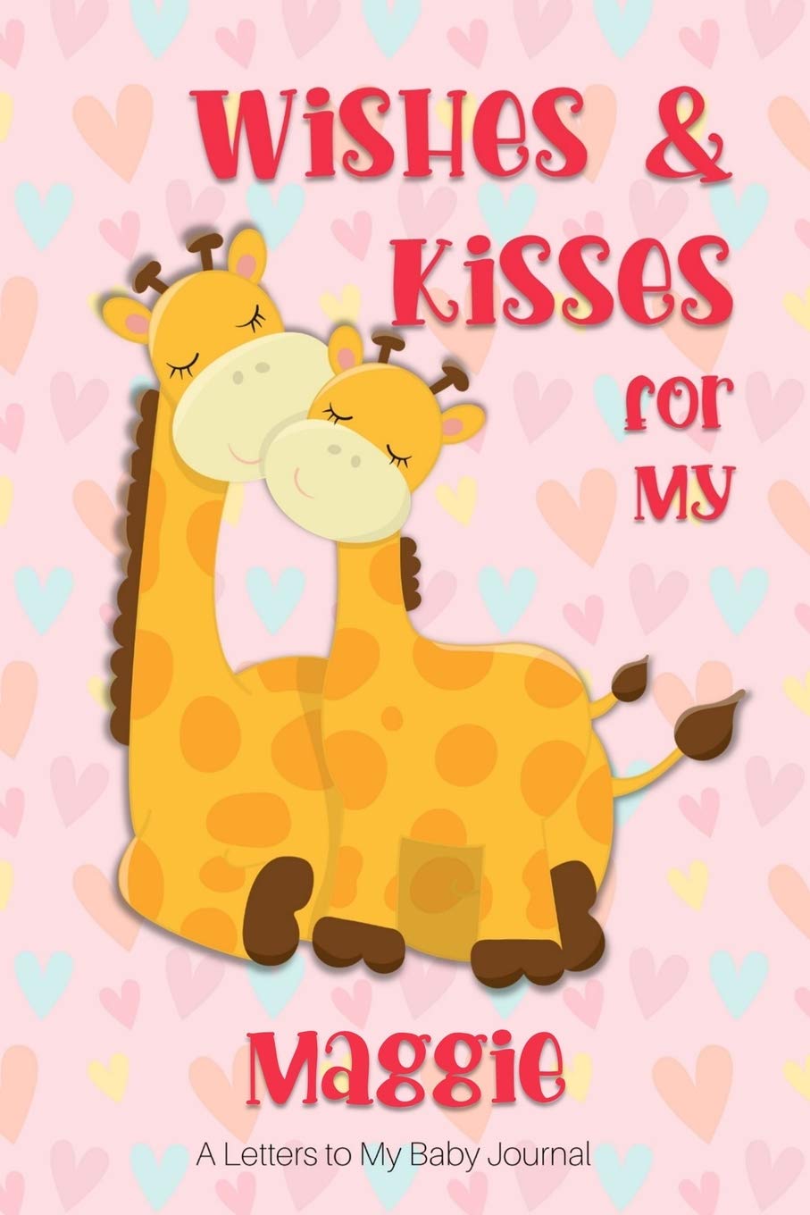 Wishes & Kisses for My Maggie: A Letters to My Baby Journal book