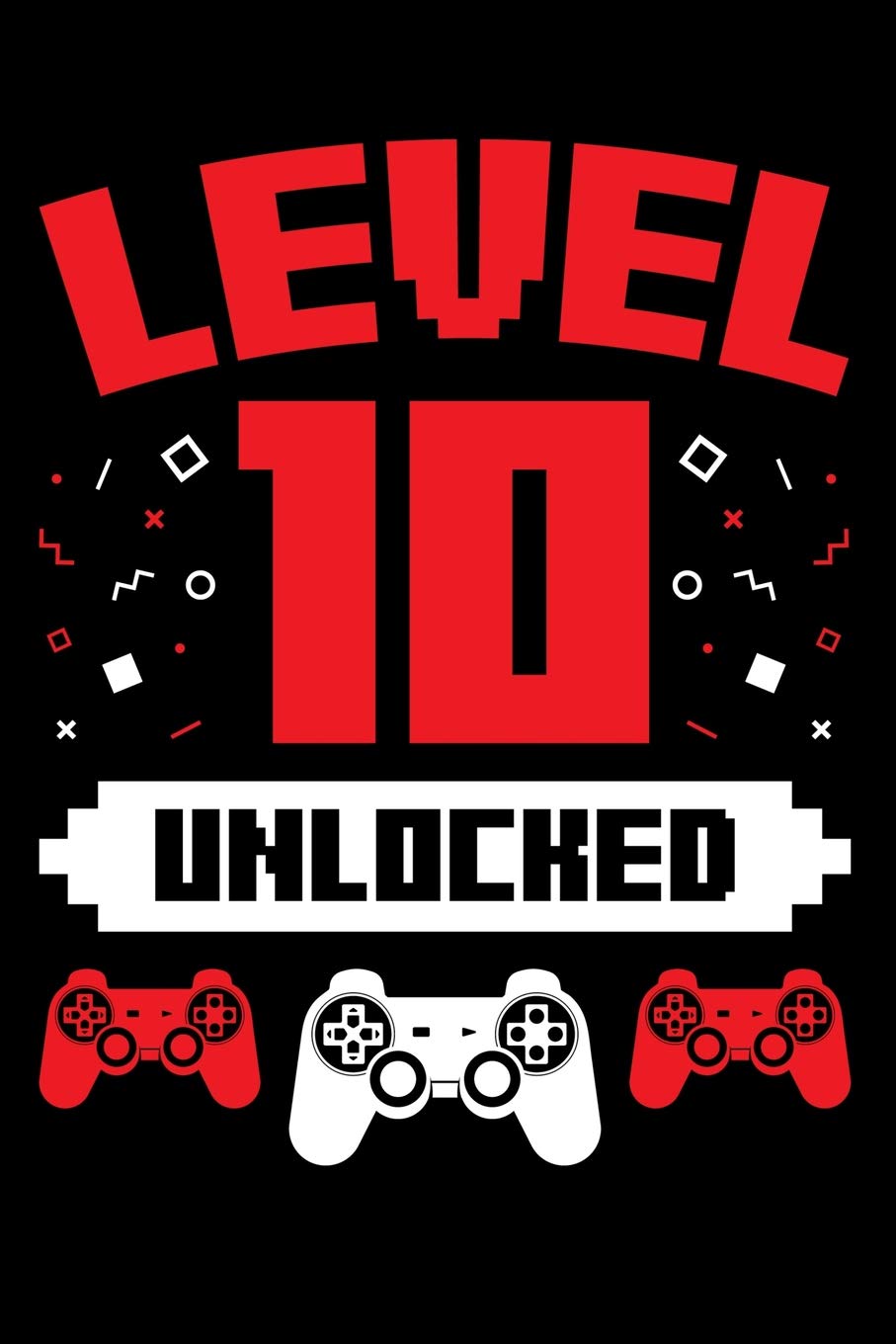 Level 10 Unlocked: A Gaming Notebook for Ten Year Old Gamers, Video Game Players, on Their Birthday Books